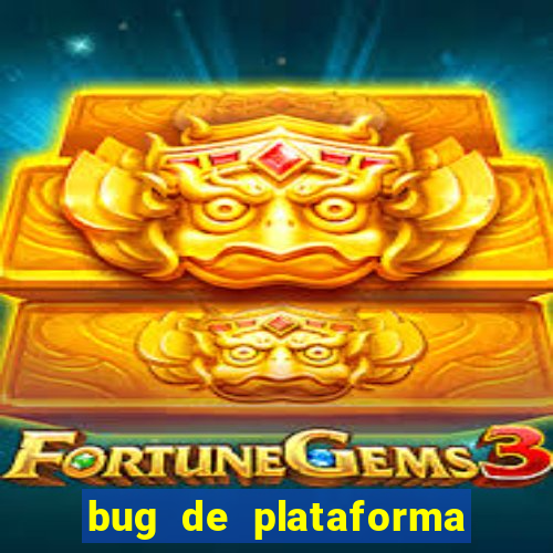 bug de plataforma de jogos