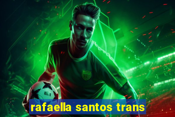 rafaella santos trans