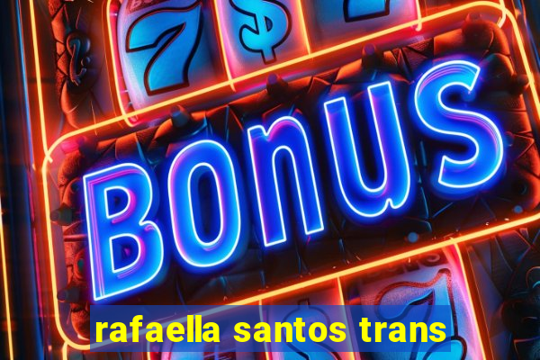 rafaella santos trans