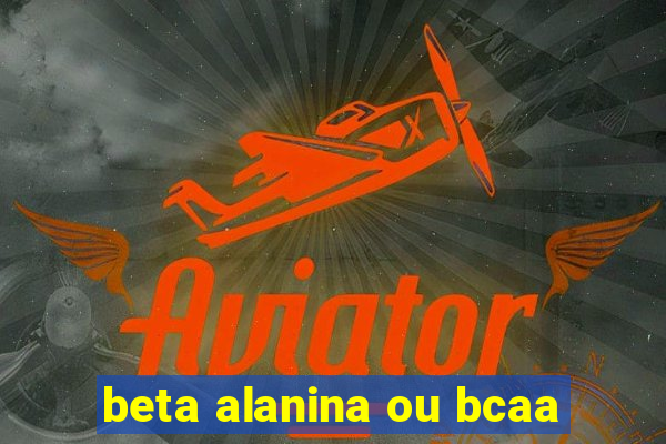 beta alanina ou bcaa