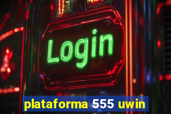 plataforma 555 uwin