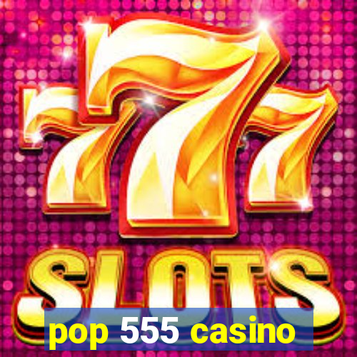 pop 555 casino