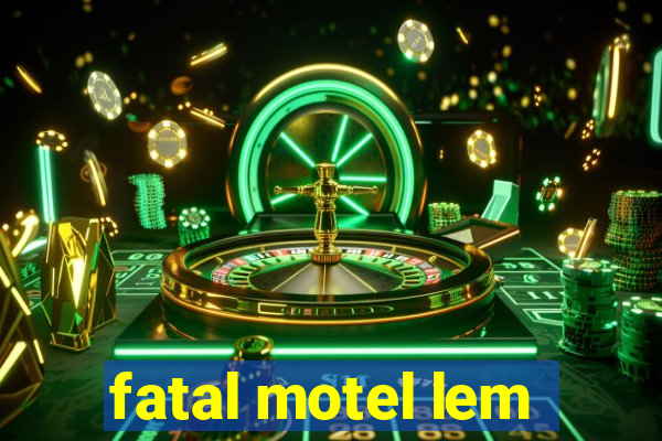 fatal motel lem