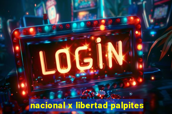 nacional x libertad palpites