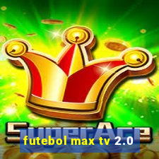 futebol max tv 2.0