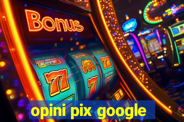 opini pix google