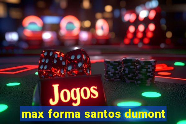 max forma santos dumont