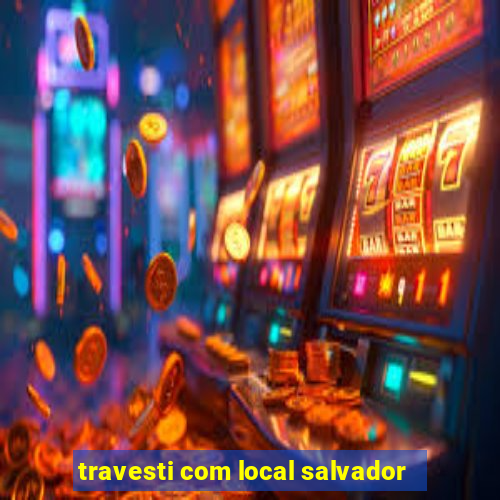 travesti com local salvador