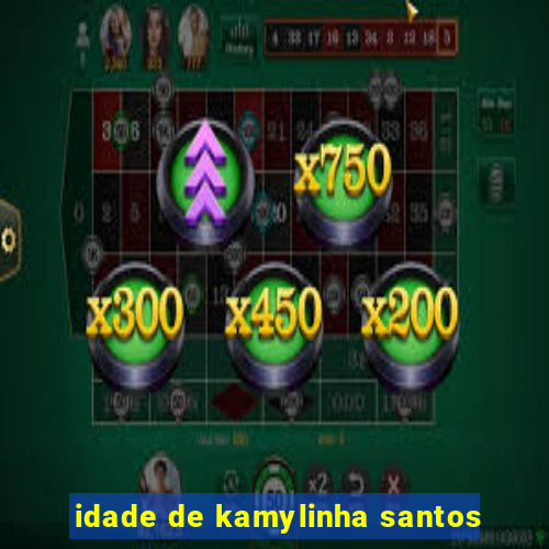 idade de kamylinha santos