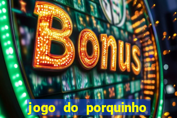 jogo do porquinho para ganhar dinheiro