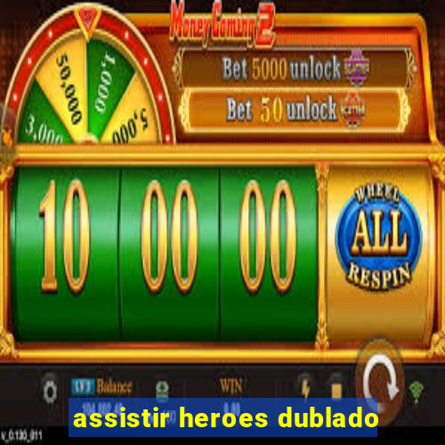 assistir heroes dublado