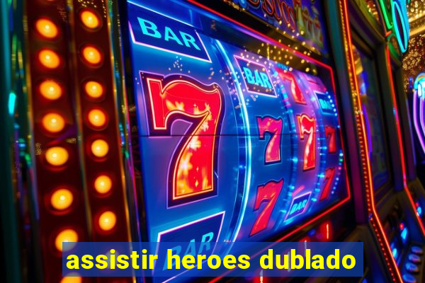 assistir heroes dublado