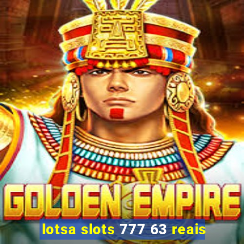 lotsa slots 777 63 reais