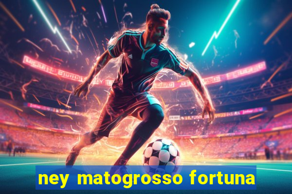 ney matogrosso fortuna