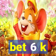 bet 6 k