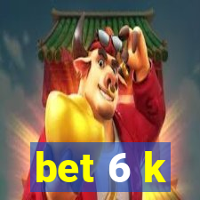 bet 6 k