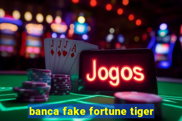 banca fake fortune tiger