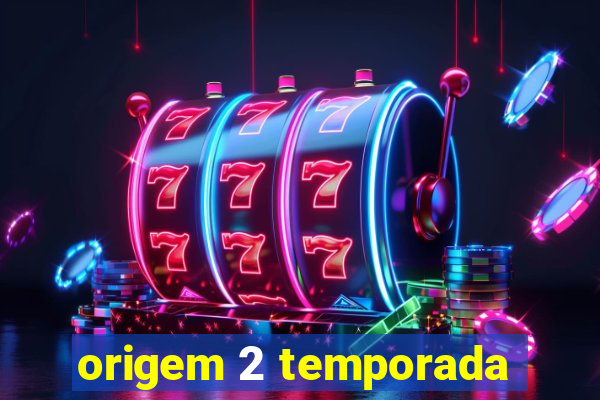 origem 2 temporada