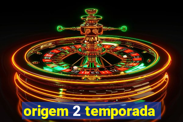 origem 2 temporada