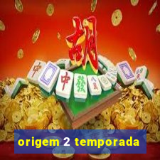 origem 2 temporada