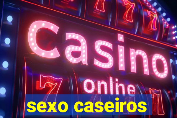 sexo caseiros