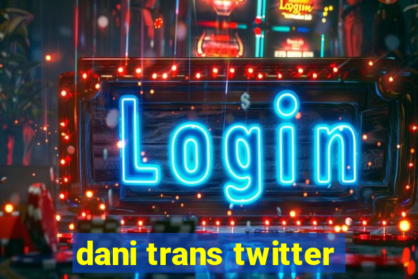 dani trans twitter