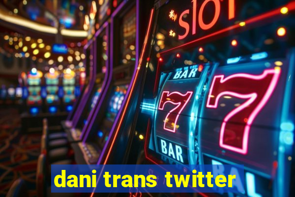 dani trans twitter