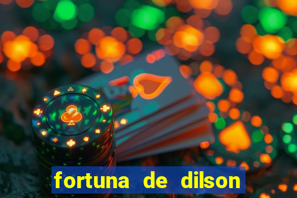 fortuna de dilson pereira da silva