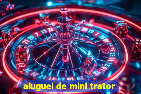 aluguel de mini trator