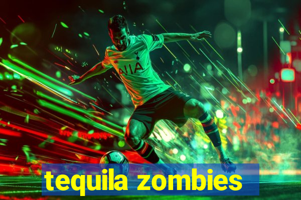 tequila zombies