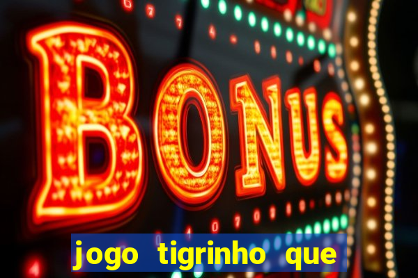 jogo tigrinho que da bonus no cadastro