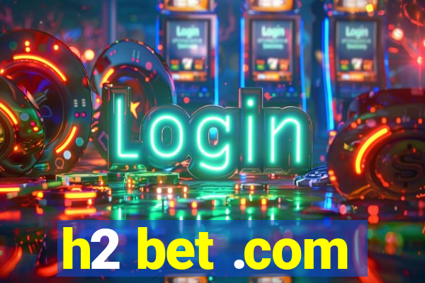 h2 bet .com