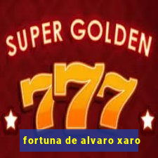 fortuna de alvaro xaro