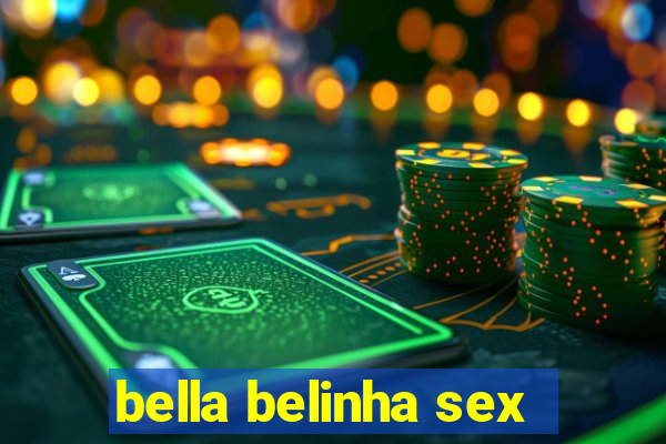 bella belinha sex