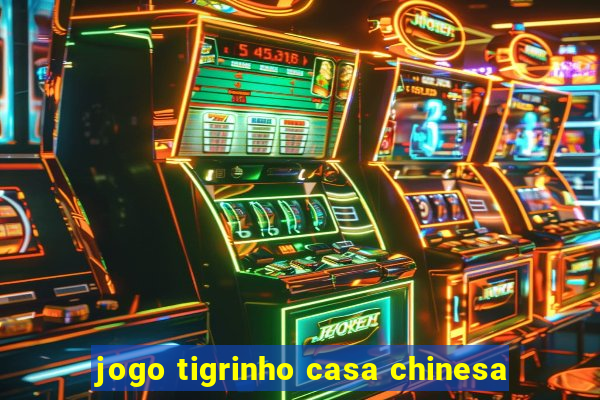 jogo tigrinho casa chinesa