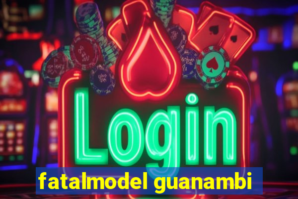 fatalmodel guanambi