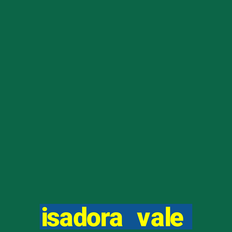 isadora vale reclame aqui