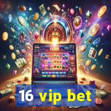 16 vip bet