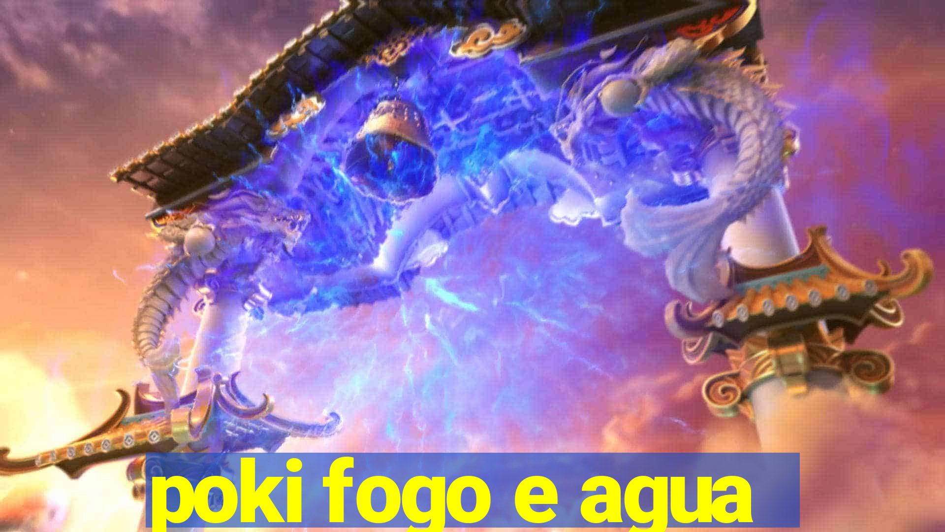 poki fogo e agua