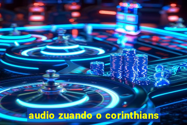 audio zuando o corinthians