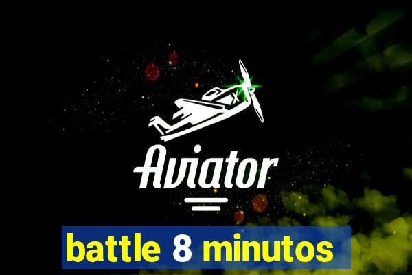 battle 8 minutos