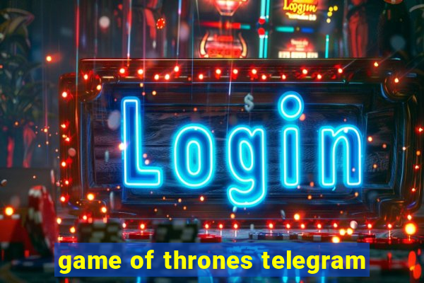 game of thrones telegram