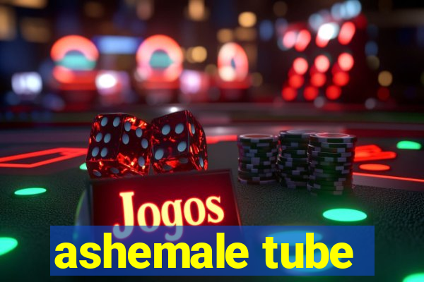 ashemale tube