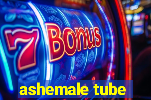 ashemale tube