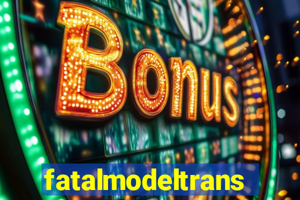 fatalmodeltransex