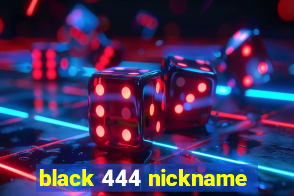 black 444 nickname