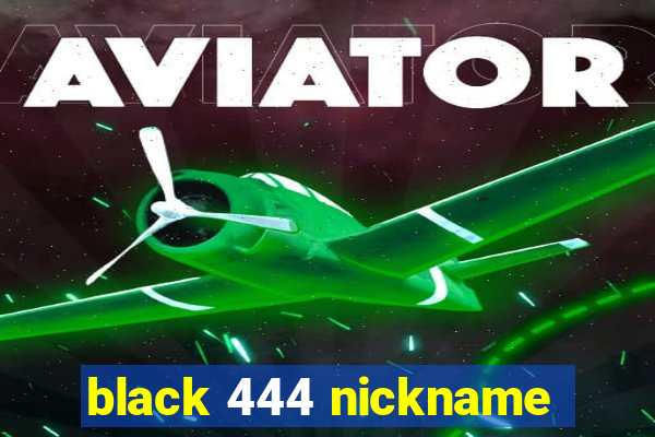 black 444 nickname