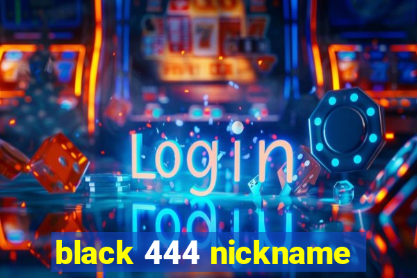 black 444 nickname