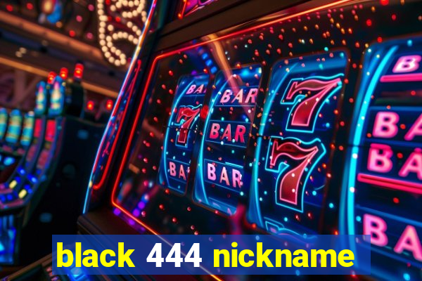 black 444 nickname