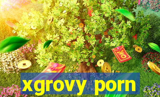 xgrovy porn